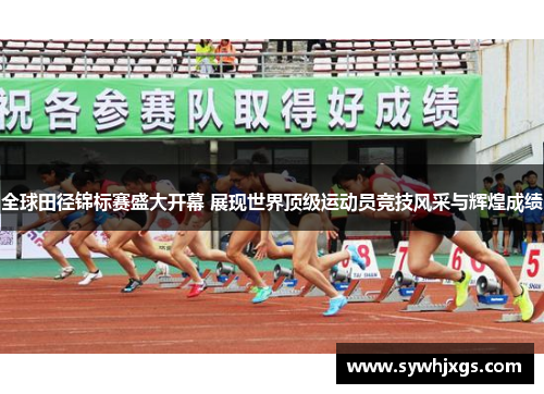 全球田径锦标赛盛大开幕 展现世界顶级运动员竞技风采与辉煌成绩
