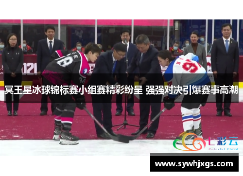 冥王星冰球锦标赛小组赛精彩纷呈 强强对决引爆赛事高潮