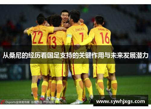 从桑尼的经历看国足支持的关键作用与未来发展潜力