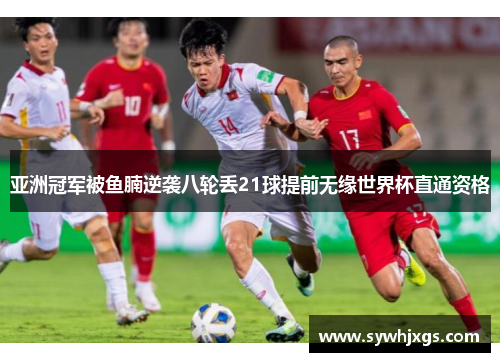 亚洲冠军被鱼腩逆袭八轮丢21球提前无缘世界杯直通资格