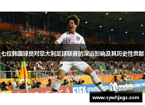 七位韩国球员对意大利足球联赛的深远影响及其历史性贡献