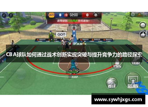 CBA球队如何通过战术创新实现突破与提升竞争力的路径探索