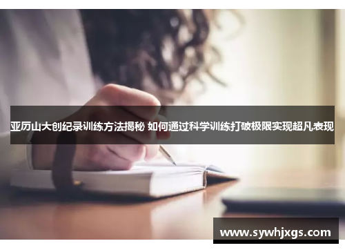 亚历山大创纪录训练方法揭秘 如何通过科学训练打破极限实现超凡表现