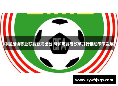 中国足协职业联赛新规出台 降薪与赛制改革并行推动未来发展