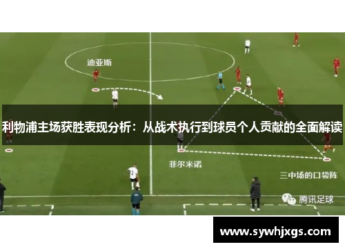 利物浦主场获胜表现分析：从战术执行到球员个人贡献的全面解读
