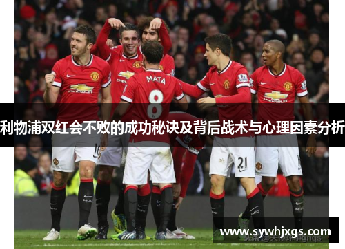 利物浦双红会不败的成功秘诀及背后战术与心理因素分析