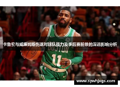 卡鲁索与威廉姆斯伤退对球队战力及季后赛前景的深远影响分析