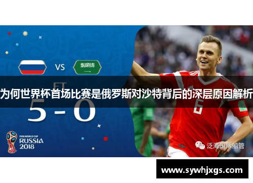 为何世界杯首场比赛是俄罗斯对沙特背后的深层原因解析