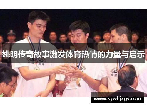 姚明传奇故事激发体育热情的力量与启示